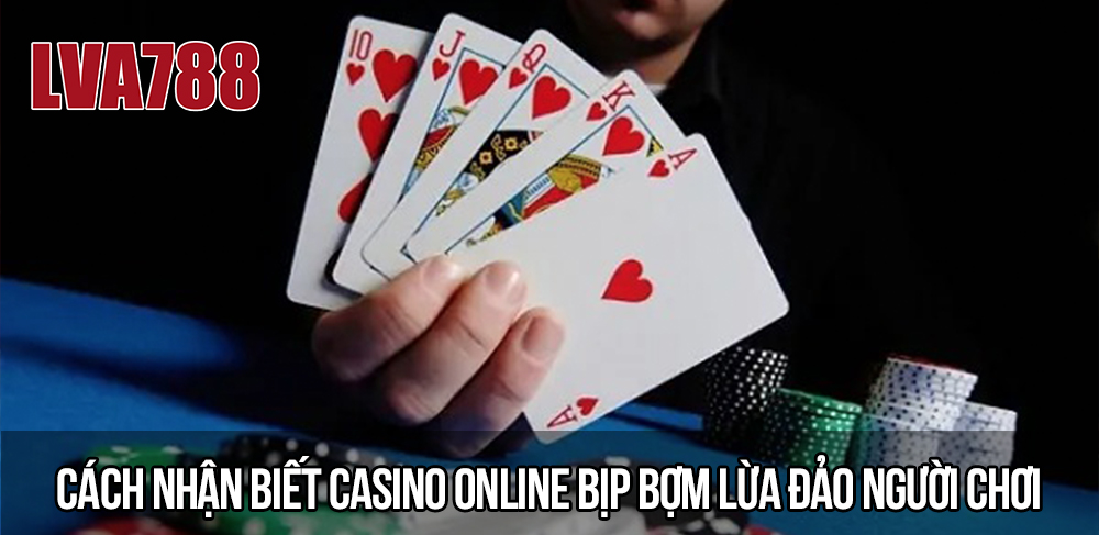 Cách nhận biết casino online bịp bợm lừa đảo người chơi