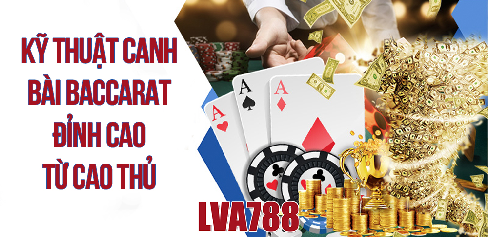 Kỹ thuật canh bài Baccarat đỉnh cao từ cao thủ